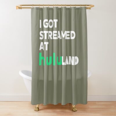 I Got Streamed At Hululand Shower Curtain